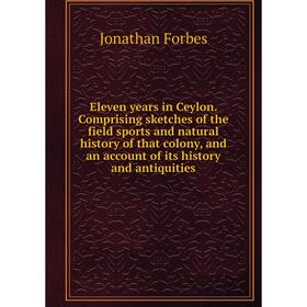 

Книга Eleven years in Ceylon. Comprising sketches of the field sports and natural history of that colony, and an account of its history and antiquitie