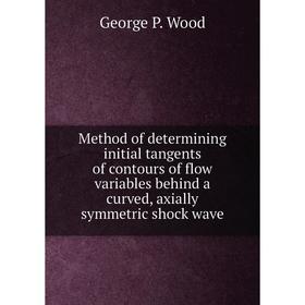 

Книга Method of determining initial tangents of contours of flow variables behind a curved, axially symmetric shock wave