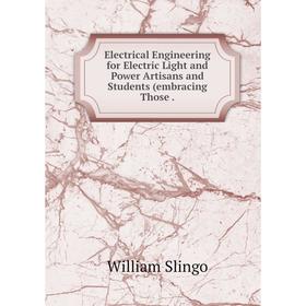 

Книга Electrical Engineering for Electric Light and Power Artisans and Students (embracing Those.