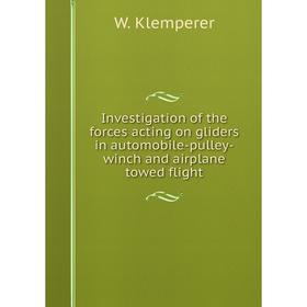 

Книга Investigation of the forces acting on gliders in automobile-pulley-winch and airplane towed flight