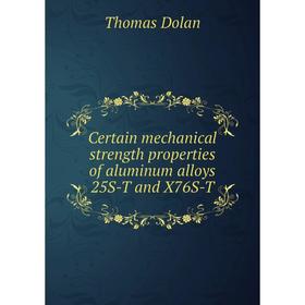 

Книга Certain mechanical strength properties of aluminum alloys 25S-T and X76S-T
