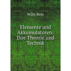 

Книга Elemente und Akkumulatoren: Ihre Theorie und Technik