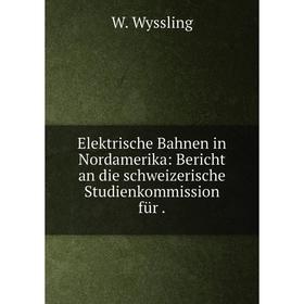 

Книга Elektrische Bahnen in Nordamerika: Bericht an die schweizerische Studienkommission für.