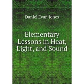 

Книга Elementary Lessons in Heat, Light, and Sound