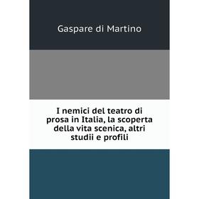 

Книга I nemici del teatro di prosa in Italia, la scoperta della vita scenica, altri studii e profili