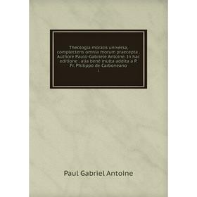 

Книга Theologia moralis universa, complectens omnia morum praecepta. Authore Paulo-Gabriele Antoine. In hac editione. alia benè multa addita a P. Fr.