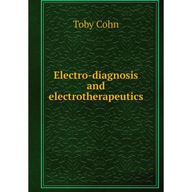 

Книга Electro-diagnosis and electrotherapeutics