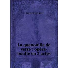 

Книга La quenouille de verre: opéra-bouffe en 3 actes