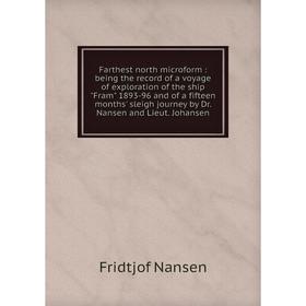 

Книга Farthest north microform: being the record of a voyage of exploration of the ship Fram 1893-96 and of a fifteen months' sleigh journey by Dr. Na