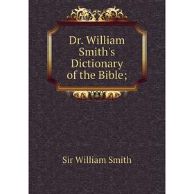 

Книга Dr. William Smith's Dictionary of the Bible;