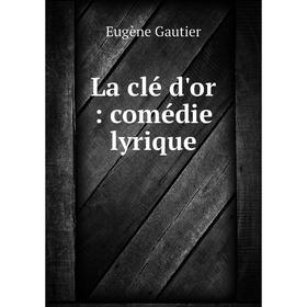 

Книга La clé d'or: comédie lyrique