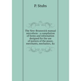 

Книга The New-Brunswick manual microform: a compilation of forms and information designed for the use of justices of the peace, merchants, mechanics,