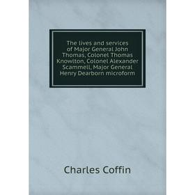 

Книга The lives and services of Major General John Thomas, Colonel Thomas Knowlton, Colonel Alexander Scammell, Major General Henry Dearborn microform