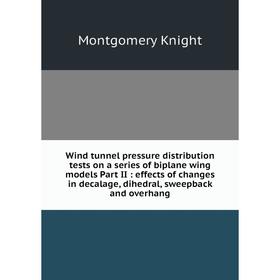 

Книга Wind tunnel pressure distribution tests on a series of biplane wing models Part II: effects of changes in decalage, dihedral, sweepback and over
