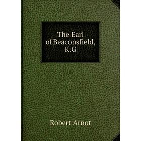 

Книга The Earl of Beaconsfield, K.G