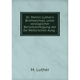 

Книга Dr. Martin Luther's Briefwechsel, unter vorzüglicher Berücksichtigung der De Wette'schen Ausg.