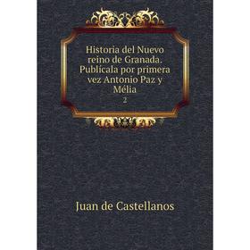 

Книга Historia del Nuevo reino de Granada. Publícala por primera vez Antonio Paz y Mélia 2