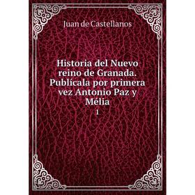 

Книга Historia del Nuevo reino de Granada. Publícala por primera vez Antonio Paz y Mélia 1