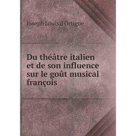 

Книга Du théâtre italien et de son influence sur le goût musical françois