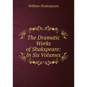 

Книга The Dramatic Works of Shakspeare: In Six Volumes