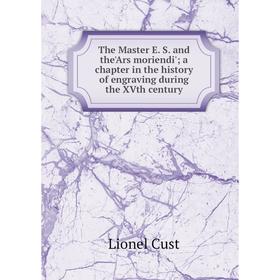 

Книга The Master E. S. and the'Ars moriendi'; a chapter in the history of engraving during the XVth century