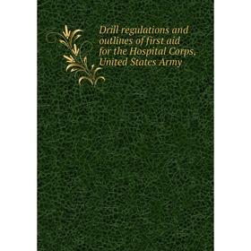 

Книга Drill regulations and outlines of first aid for the Hospital Corps, United States Army
