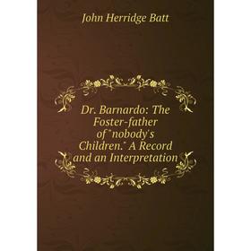 

Книга Dr. Barnardo: The Foster-father of nobody's Children. A Record and an Interpretation