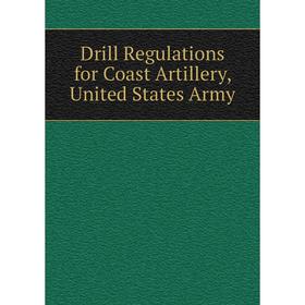 

Книга Drill Regulations for Coast Artillery, United States Army