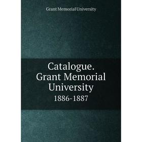 

Книга Catalogue. Grant Memorial University 1886-1887