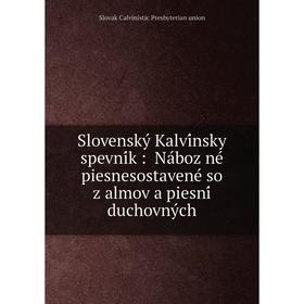 

Книга Slovenský Kalvínsky spevník: Náboz̆né piesnesostavené so z̆almov a piesní duchovných