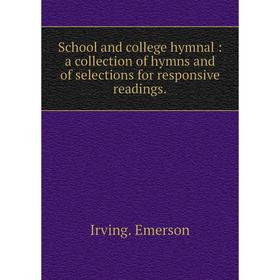 

Книга School and college hymnal: a collection of hymns and of selections for responsive readings.