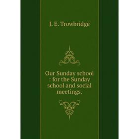 

Книга Our Sunday school: for the Sunday school and social meetings.