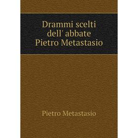 

Книга Drammi scelti dell' abbate Pietro Metastasio