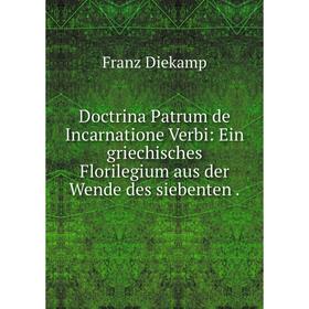 

Книга Doctrina Patrum de Incarnatione Verbi: Ein griechisches Florilegium aus der Wende des siebenten.