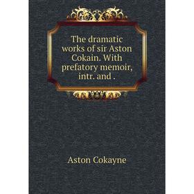 

Книга The dramatic works of sir Aston Cokain. With prefatory memoir, intr. and.
