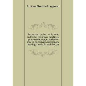 

Книга Prayer and praise: or hymns and tunes for prayer meetings, praise meetings, experience meetings, revivals, missionary meetings, and all special
