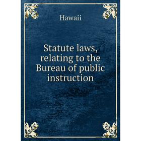 

Книга Statute laws, relating to the Bureau of public instruction