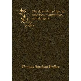 

Книга The down-hill of life, its exercises, temptations, and dangers