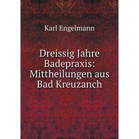 

Книга Dreissig Jahre Badepraxis: Mittheilungen aus Bad Kreuzanch