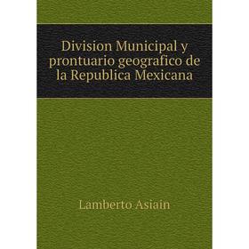 

Книга Division Municipal y prontuario geografico de la Republica Mexicana