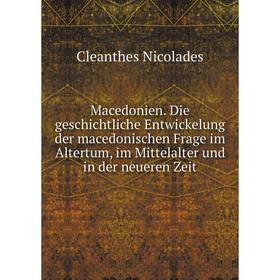 

Книга Macedonien. Die geschichtliche Entwickelung der macedonischen Frage im Altertum, im Mittelalter und in der neueren Zeit