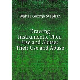

Книга Drawing Instruments, Their Use and Abuse: Their Use and Abuse