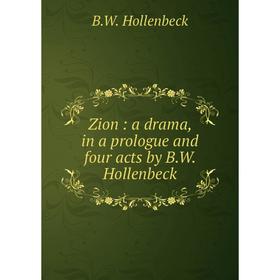 

Книга Zion: a drama, in a prologue and four acts by B.W. Hollenbeck