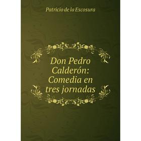 

Книга Don Pedro Calderón: Comedia en tres jornadas