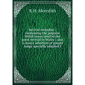 

Книга Revival melodies: containing the popular Welsh tunes used in the great revival in Wales; also a choice selection of gospel songs specially adapt