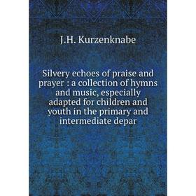 

Книга Silvery echoes of praise and prayer: a collection of hymns and music, especially adapted for children and youth in the primary and intermediate