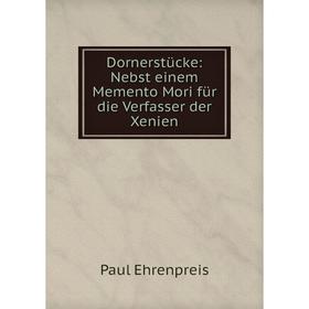 

Книга Dornerstücke: Nebst einem Memento Mori für die Verfasser der Xenien
