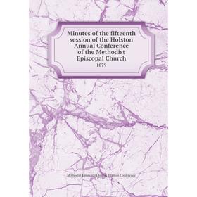

Книга Minutes of the fifteenth session of the Holston Annual Conference of the Methodist Episcopal Church 1879