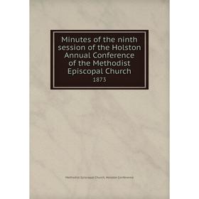 

Книга Minutes of the ninth session of the Holston Annual Conference of the Methodist Episcopal Church 1873