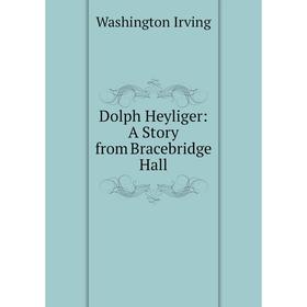 

Книга Dolph Heyliger: A Story from Bracebridge Hall